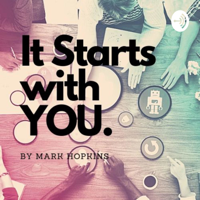 It Starts With YOU by Mark Hopkins podcast