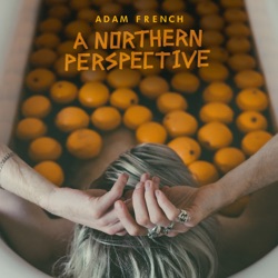 A Northern Perspective with Adam French