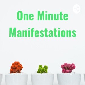 One Minute Manifestations - Manifest The Life You Dream Of