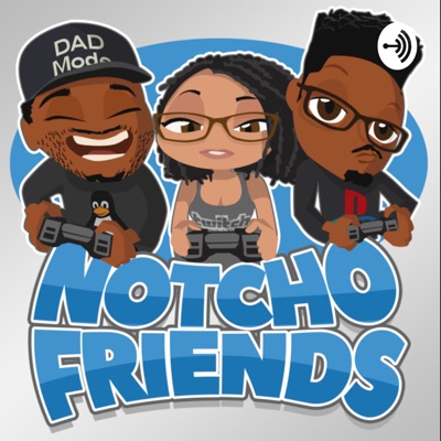 Notcho Friends Notcho Friends