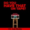 Do you have that on tape? artwork