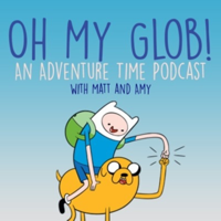 Oh My Glob! An Adventure Time Podcast podcast
