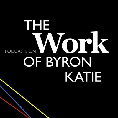Podcasts on The Work of Byron Katie Podcasts on The Work of Byron Katie