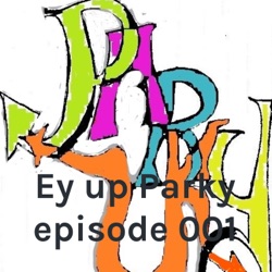 Ey up Parky episode 001