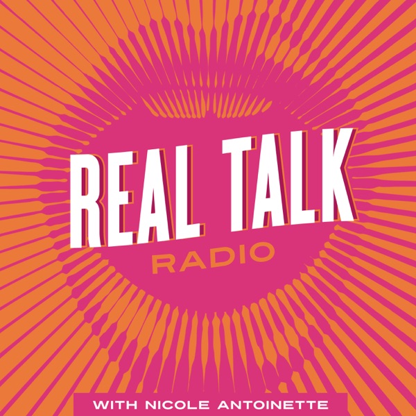 Real Talk Radio with Nicole Antoinette - Podcast â€“ Podtail