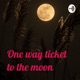 One way ticket to the moon