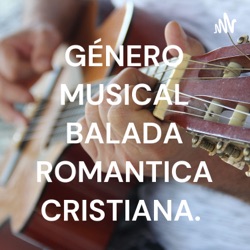 GÉNERO MUSICAL BALADA ROMANTICA CRISTIANA. 