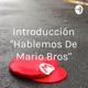 Introducción "Hablemos De Mario Bros"