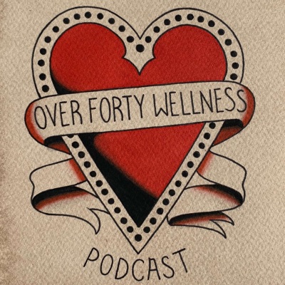 Over Forty Wellness Podcast Over Forty Wellness Podcast