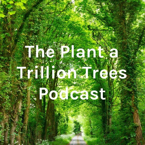 The Plant a Trillion Trees Podcast Artwork