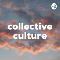 Collective Culture #5- Wrapping it up