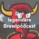 Der legendäre Brawlpodcast