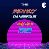 The Insanely Dangerous Retro Podshow podcast