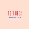 Refugees: What You Don't Hear on the News artwork