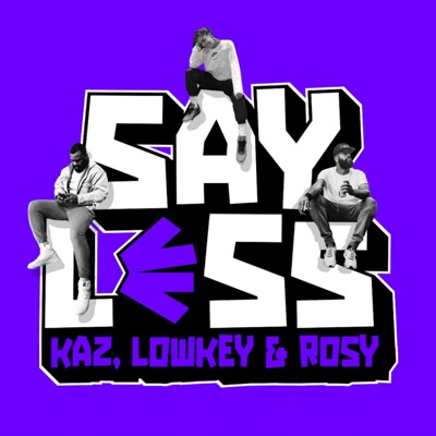 Say Less With Kaz, Lowkey and Rosy Say Less With Kaz, Lowkey and Rosy