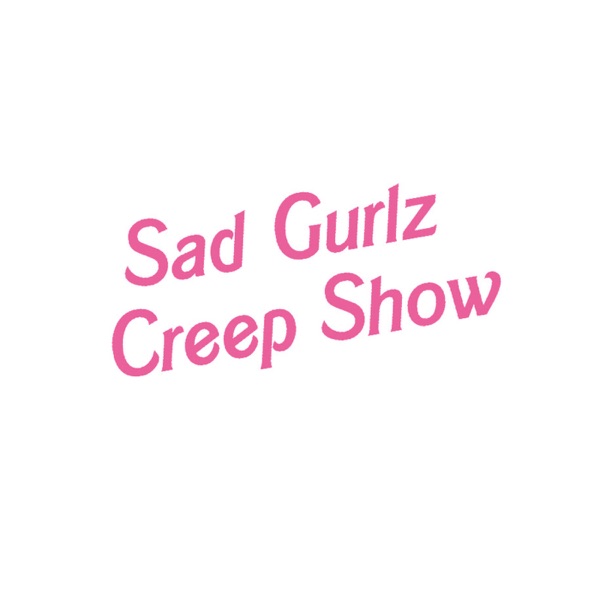Sad Gurlz Creep Show