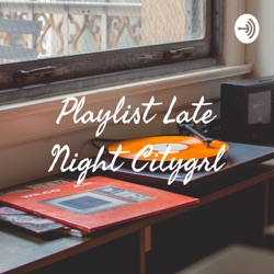 Playlist Late Night Citygrl