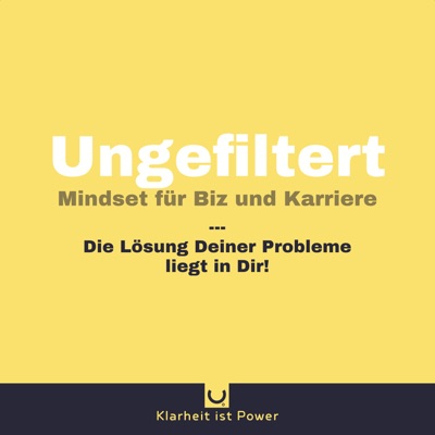 Ungefiltert - Mindset für Business & Karriere Ungefiltert - Mindset für Business & Karriere