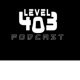 Level 403 Podcast