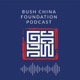 Bush China Foundation Podcast
