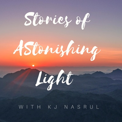 Stories of Astonishing Light with KJ Nasrul Stories of Astonishing Light with KJ Nasrul