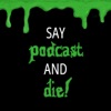 Say Podcast and Die! artwork