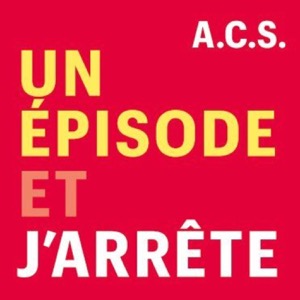 Un Épisode et J'arrête