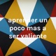 aprender un poco mas a ser valiente