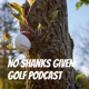 No Shanks Given Golf Podcast