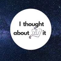 I thought about it podcast