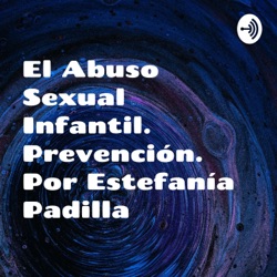 Entendamos qué es el abuso sexual infantil. Por Estefanía Padilla