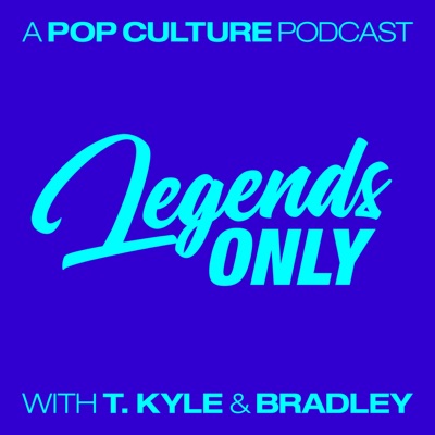 Legends Only - A Pop Culture Podcast Legends Only - A Pop Culture Podcast