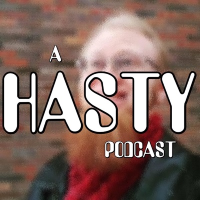 A Hasty Podcast A Hasty Podcast