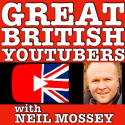 GREAT BRITISH YOUTUBERS PODCAST with Neil Mossey