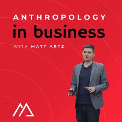 Anthropology in Business with Matt Artz Anthropology in Business with Matt Artz