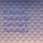 El Átomo. Podcast De Ciencias Y Tecnología - Juan Pablo Belandria