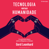 Tecnologia versus Humanidade: O confronto futuro entre a Máquina e o Homem - Gerd Leonhard