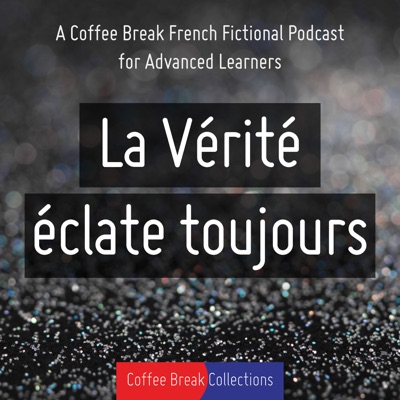 La Vérité éclate toujours - Advanced audio drama from Coffee Break French La Vérité éclate toujours - Advanced audio drama from Coffee Break French