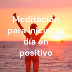 Meditación para iniciar tu día en positivo