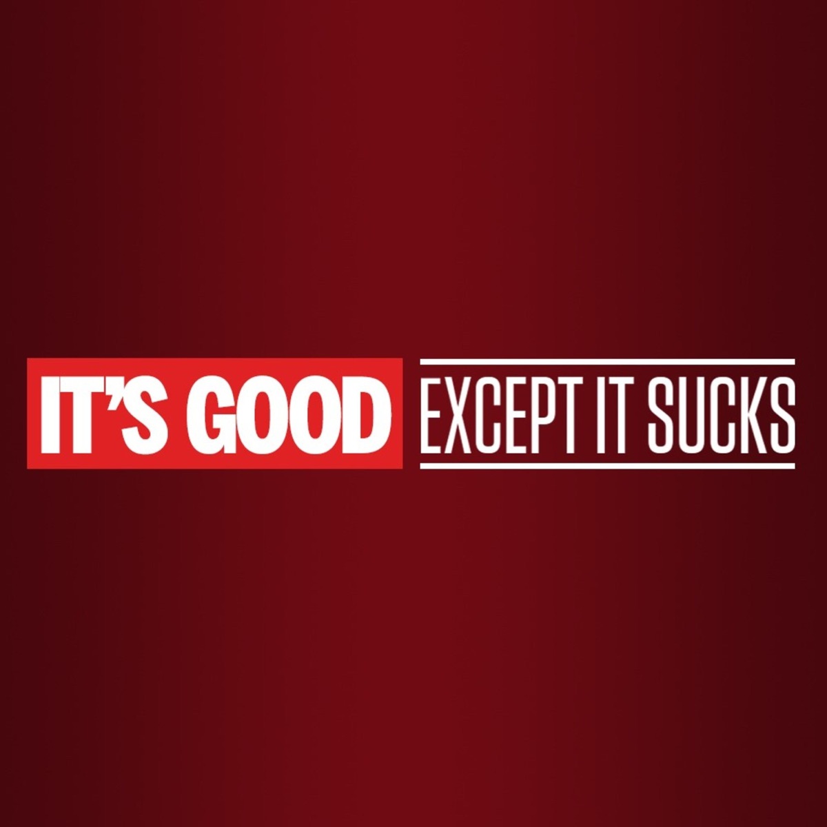 It's Good, Except It Sucks – Podcast – Podtail