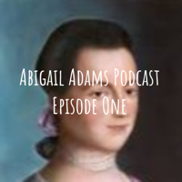 Abigail Adams Podcast Episode One podcast