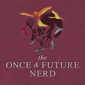 The Once And Future Nerd podcast