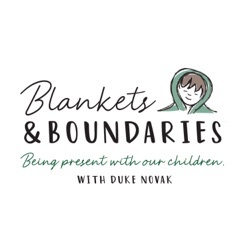 Blankets and Boundaries:  Being present with our children.