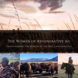 The Women of Regenerative Ag: Transforming the Health of the Soil, Land & People
