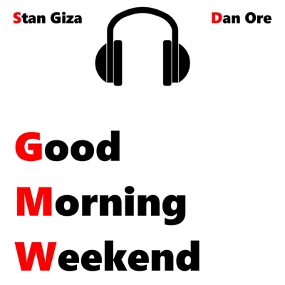 Good Morning, Weekend!:Good Morning Weekend Podcast
