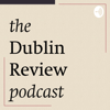 THE DUBLIN REVIEW PODCAST - The Dublin Review Podcast