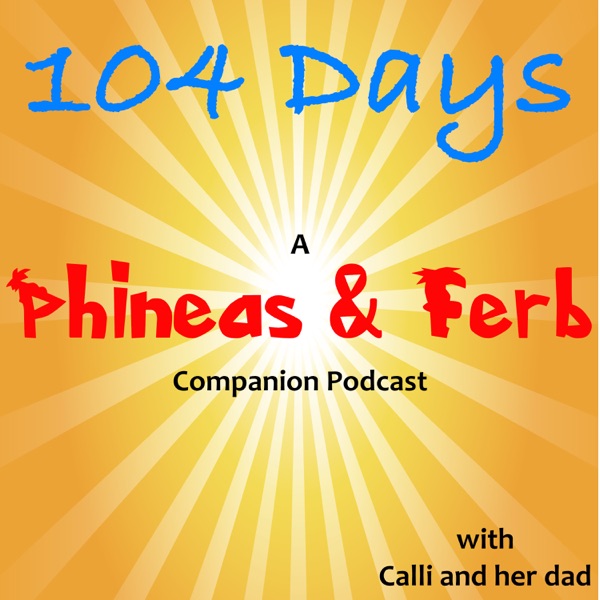 104 Days: A Phineas and Ferb Companion Podcast
