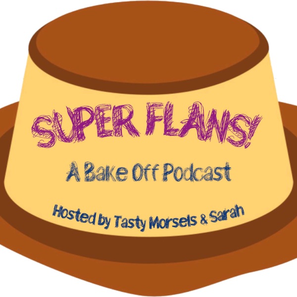 Super Flans! A Bake Off Podcast Artwork