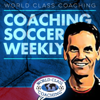 Coaching Soccer Weekly: Methods, Trends, Techniques and Tactics from WORLD CLASS COACHING podcast
