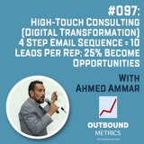 #097: High-Touch Consulting (Digital Transformation) 4 Step Email Sequence = 10 leads per rep; 25% become opportunities (Ahmed Ammar)